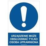 URZĄDZENIE MOŻE OBSŁUGIWAĆ TYLKO OSOBA UPRAWNIONA - znak BHP, naklejka A4